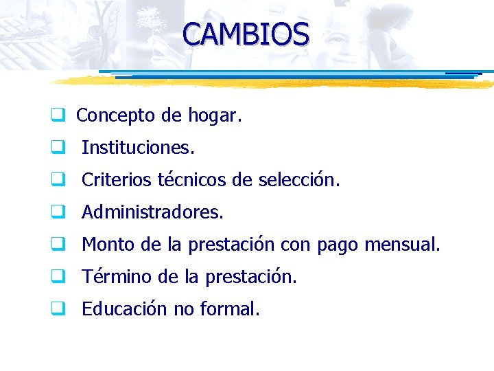 CAMBIOS q Concepto de hogar. q Instituciones. q Criterios técnicos de selección. q Administradores.