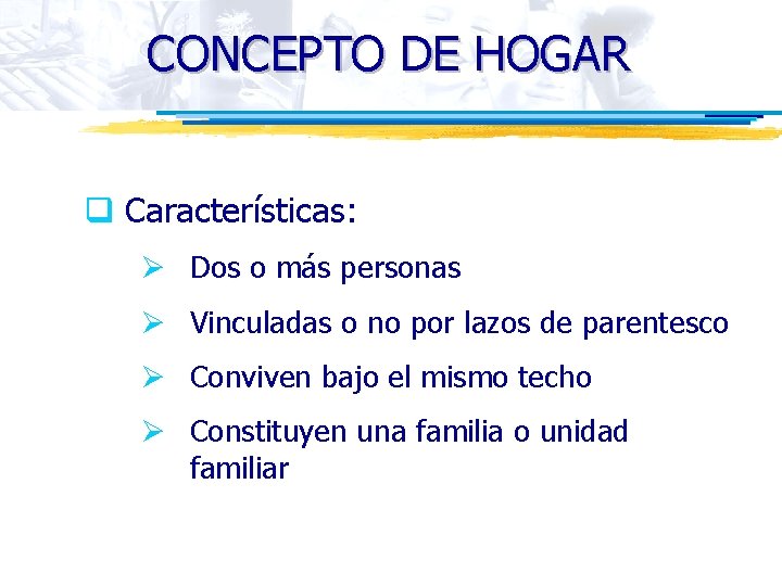 CONCEPTO DE HOGAR q Características: Ø Dos o más personas Ø Vinculadas o no