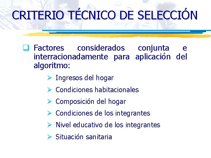 CRITERIO TÉCNICO DE SELECCIÓN q Factores considerados conjunta e interracionadamente para aplicación del algoritmo: