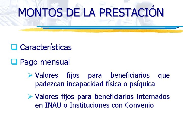 MONTOS DE LA PRESTACIÓN q Características q Pago mensual Ø Valores fijos para beneficiarios