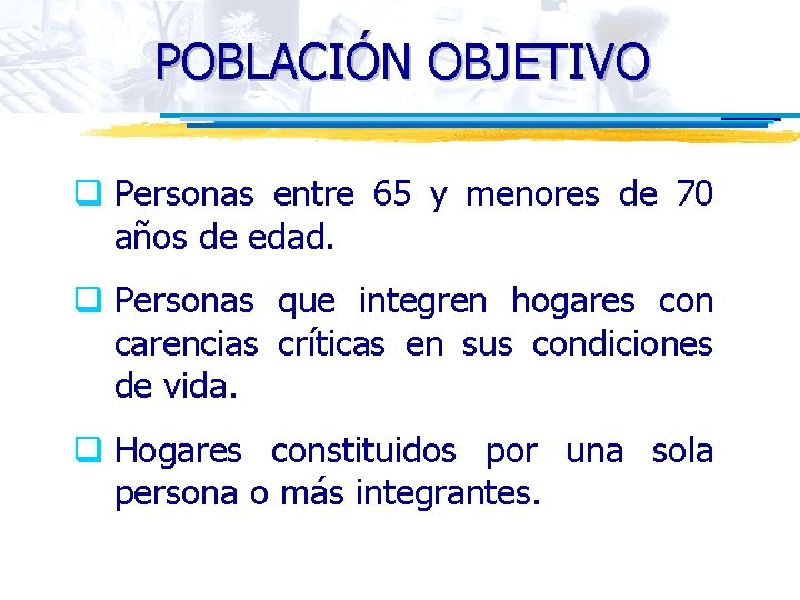 POBLACIÓN OBJETIVO q Personas entre 65 y menores de 70 años de edad. q