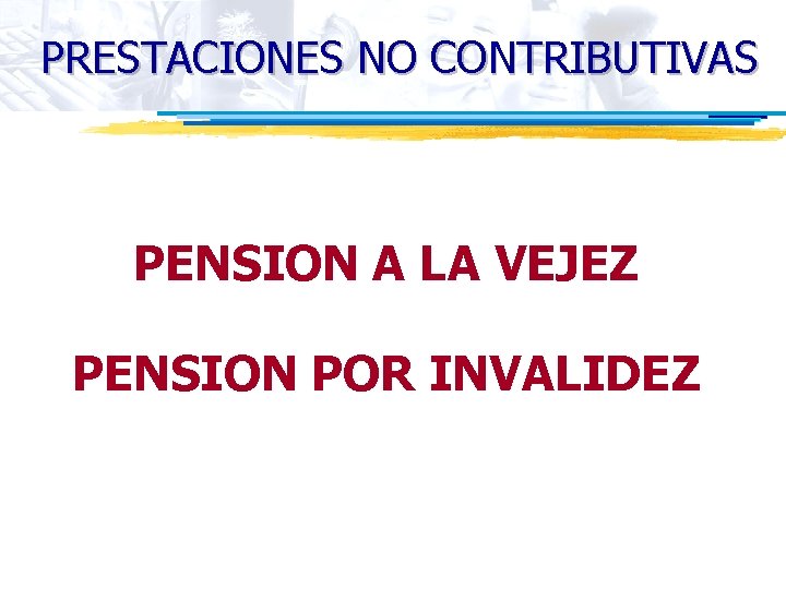 PRESTACIONES NO CONTRIBUTIVAS PENSION A LA VEJEZ PENSION POR INVALIDEZ 