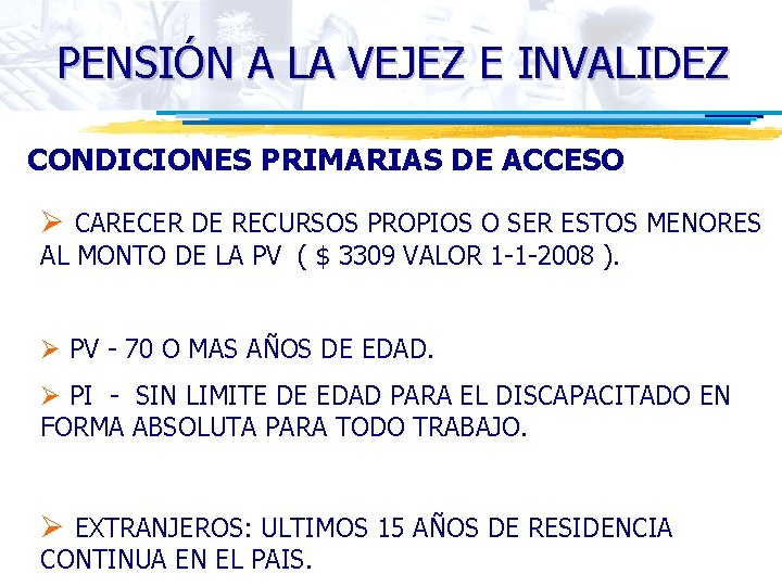 PENSIÓN A LA VEJEZ E INVALIDEZ CONDICIONES PRIMARIAS DE ACCESO Ø CARECER DE RECURSOS