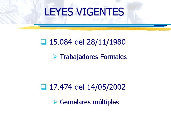 LEYES VIGENTES q 15. 084 del 28/11/1980 Ø Trabajadores Formales q 17. 474 del