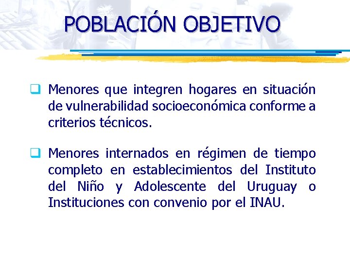 POBLACIÓN OBJETIVO q Menores que integren hogares en situación de vulnerabilidad socioeconómica conforme a