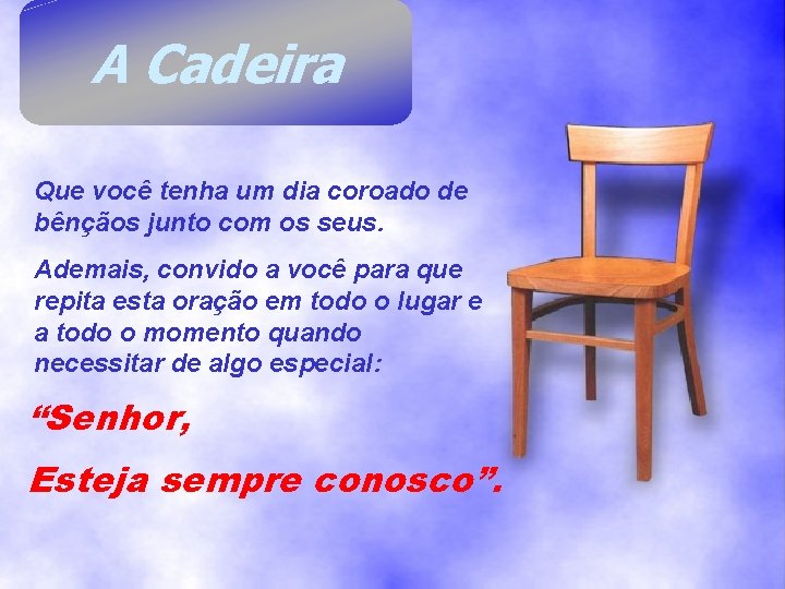 A Cadeira Que você tenha um dia coroado de bênçãos junto com os seus. A Cadeira Que você tenha um dia coroado de bênçãos junto com os seus.