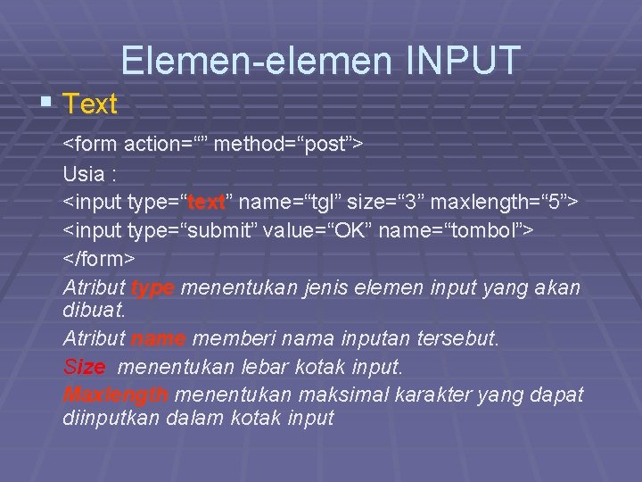 § Text Elemen-elemen INPUT <form action=“” method=“post”> Usia : <input type=“text” name=“tgl” size=“ 3”