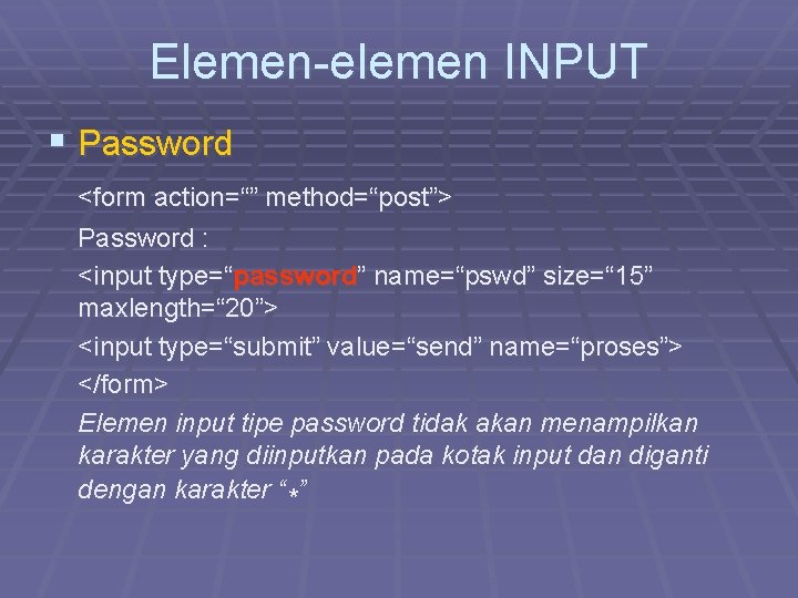Elemen-elemen INPUT § Password <form action=“” method=“post”> Password : <input type=“password” name=“pswd” size=“ 15”