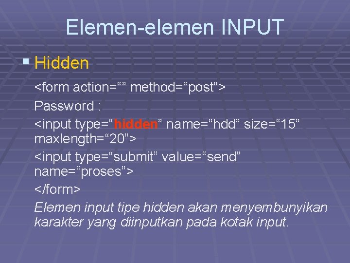 Elemen-elemen INPUT § Hidden <form action=“” method=“post”> Password : <input type=“hidden” name=“hdd” size=“ 15”
