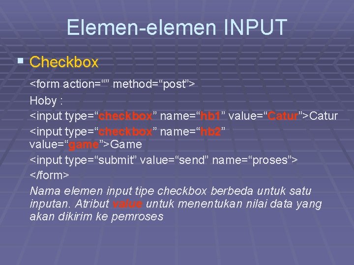 Elemen-elemen INPUT § Checkbox <form action=“” method=“post”> Hoby : <input type=“checkbox” name=“hb 1” value=“Catur”>Catur