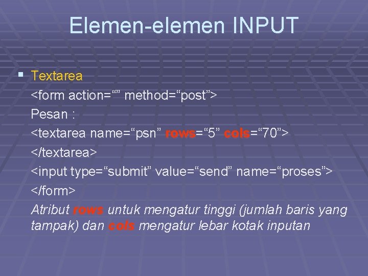 Elemen-elemen INPUT § Textarea <form action=“” method=“post”> Pesan : <textarea name=“psn” rows=“ 5” cols=“