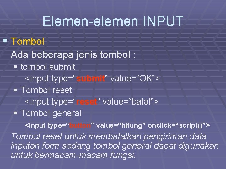 Elemen-elemen INPUT § Tombol Ada beberapa jenis tombol : § tombol submit <input type=“submit”