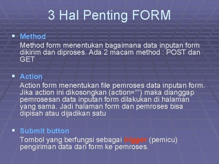 3 Hal Penting FORM § Method form menentukan bagaimana data inputan form dikirim dan