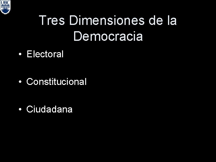 Tres Dimensiones de la Democracia • Electoral • Constitucional • Ciudadana 