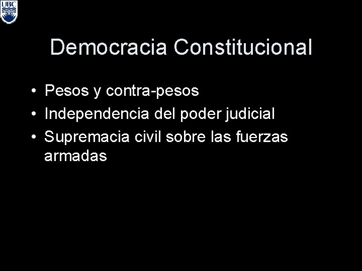 Democracia Constitucional • Pesos y contra-pesos • Independencia del poder judicial • Supremacia civil