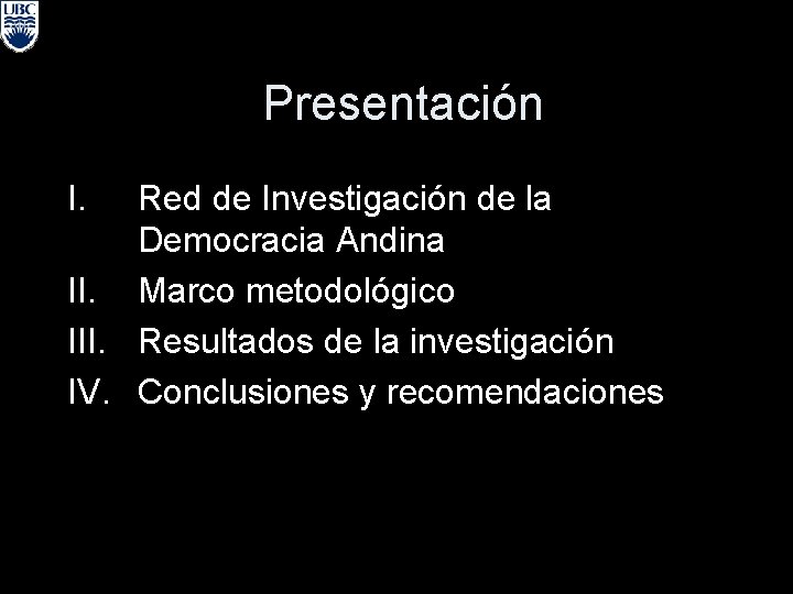 Presentación I. Red de Investigación de la Democracia Andina II. Marco metodológico III. Resultados