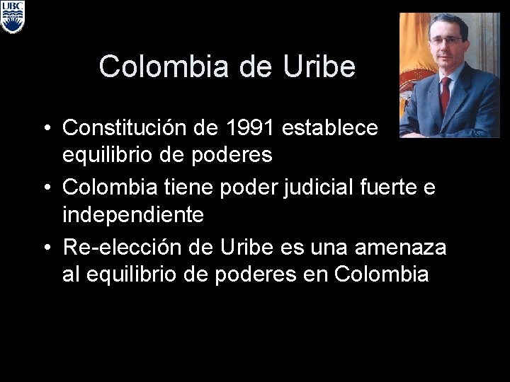 Colombia de Uribe • Constitución de 1991 establece equilibrio de poderes • Colombia tiene