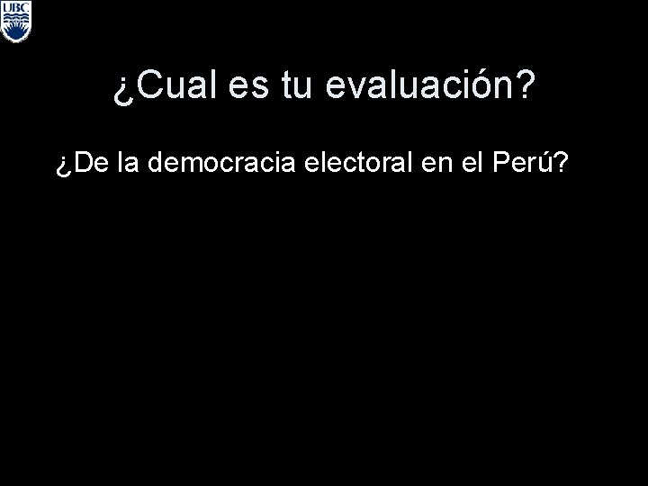 ¿Cual es tu evaluación? ¿De la democracia electoral en el Perú? 