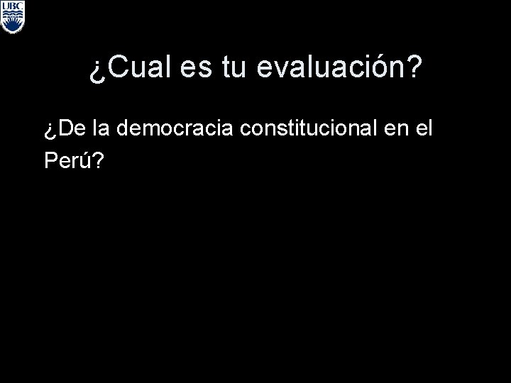 ¿Cual es tu evaluación? ¿De la democracia constitucional en el Perú? 