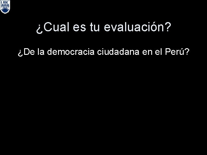 ¿Cual es tu evaluación? ¿De la democracia ciudadana en el Perú? 