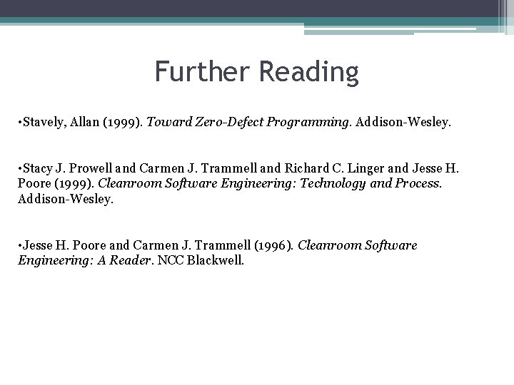 Further Reading • Stavely, Allan (1999). Toward Zero-Defect Programming. Addison-Wesley. • Stacy J. Prowell