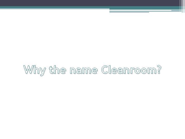  Why the name Cleanroom? 
