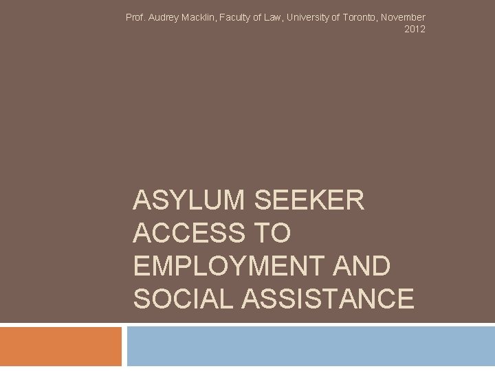 Prof. Audrey Macklin, Faculty of Law, University of Toronto, November 2012 ASYLUM SEEKER ACCESS
