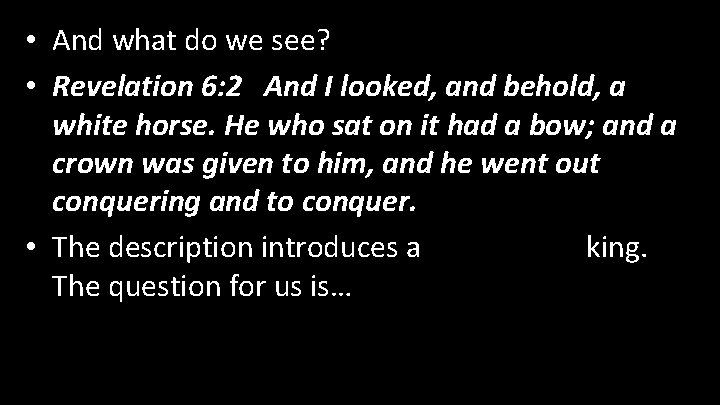  • And what do we see? • Revelation 6: 2 And I looked,