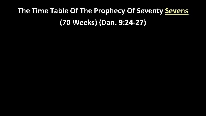 The Time Table Of The Prophecy Of Seventy Sevens (70 Weeks) (Dan. 9: 24