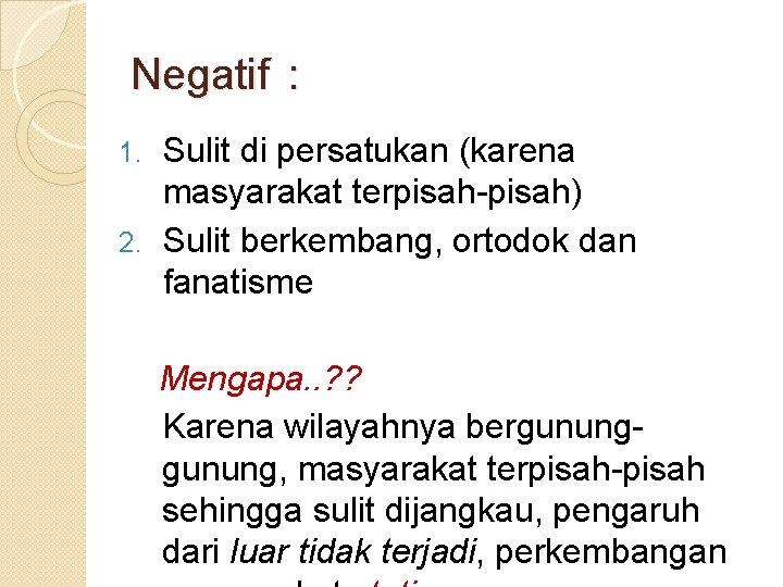 Negatif : Sulit di persatukan (karena masyarakat terpisah-pisah) 2. Sulit berkembang, ortodok dan fanatisme