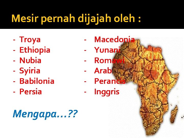 Mesir pernah dijajah oleh : - Troya Ethiopia Nubia Syiria Babilonia Persia Mengapa…? ?