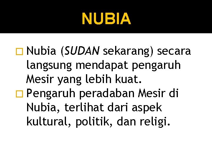 NUBIA � Nubia (SUDAN sekarang) secara langsung mendapat pengaruh Mesir yang lebih kuat. �