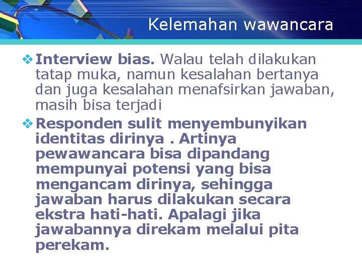 Kelemahan wawancara v Interview bias. Walau telah dilakukan tatap muka, namun kesalahan bertanya dan Kelemahan wawancara v Interview bias. Walau telah dilakukan tatap muka, namun kesalahan bertanya dan