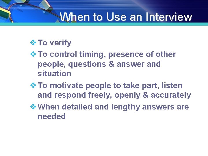 When to Use an Interview v To verify v To control timing, presence of When to Use an Interview v To verify v To control timing, presence of