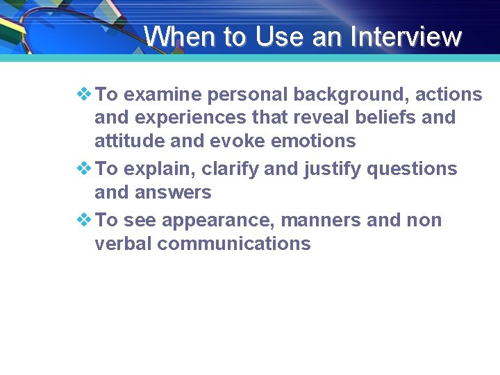 When to Use an Interview v To examine personal background, actions and experiences that When to Use an Interview v To examine personal background, actions and experiences that