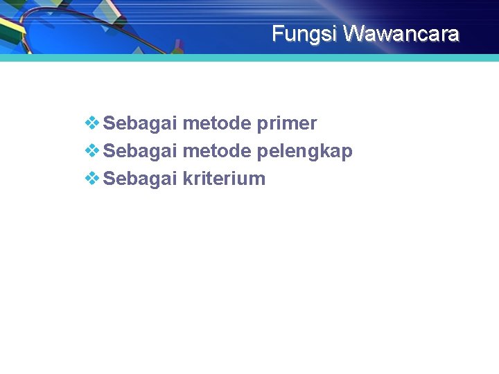 Fungsi Wawancara v Sebagai metode primer v Sebagai metode pelengkap v Sebagai kriterium Fungsi Wawancara v Sebagai metode primer v Sebagai metode pelengkap v Sebagai kriterium