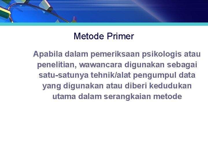 Metode Primer Apabila dalam pemeriksaan psikologis atau penelitian, wawancara digunakan sebagai satu-satunya tehnik/alat pengumpul Metode Primer Apabila dalam pemeriksaan psikologis atau penelitian, wawancara digunakan sebagai satu-satunya tehnik/alat pengumpul