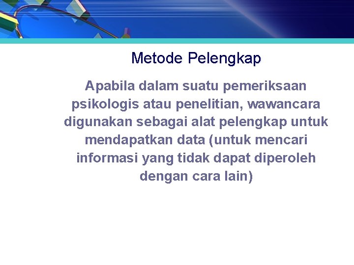 Metode Pelengkap Apabila dalam suatu pemeriksaan psikologis atau penelitian, wawancara digunakan sebagai alat pelengkap Metode Pelengkap Apabila dalam suatu pemeriksaan psikologis atau penelitian, wawancara digunakan sebagai alat pelengkap