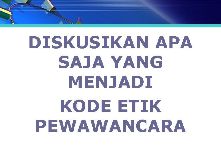 DISKUSIKAN APA SAJA YANG MENJADI KODE ETIK PEWAWANCARA DISKUSIKAN APA SAJA YANG MENJADI KODE ETIK PEWAWANCARA