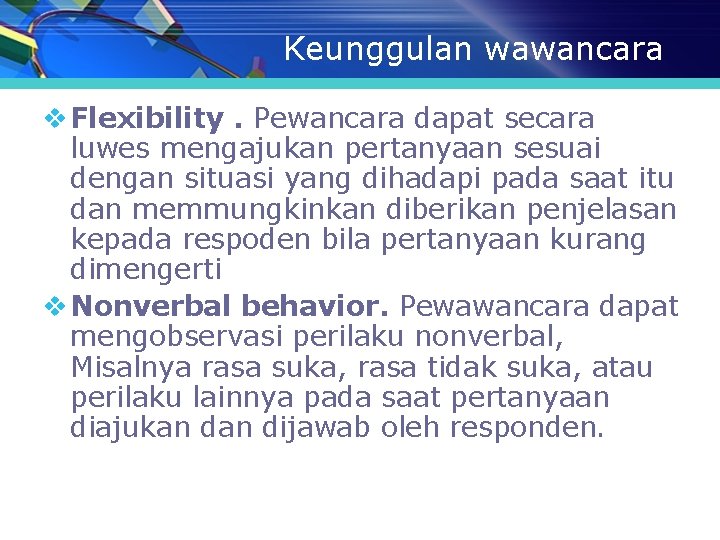 Keunggulan wawancara v Flexibility. Pewancara dapat secara luwes mengajukan pertanyaan sesuai dengan situasi yang Keunggulan wawancara v Flexibility. Pewancara dapat secara luwes mengajukan pertanyaan sesuai dengan situasi yang