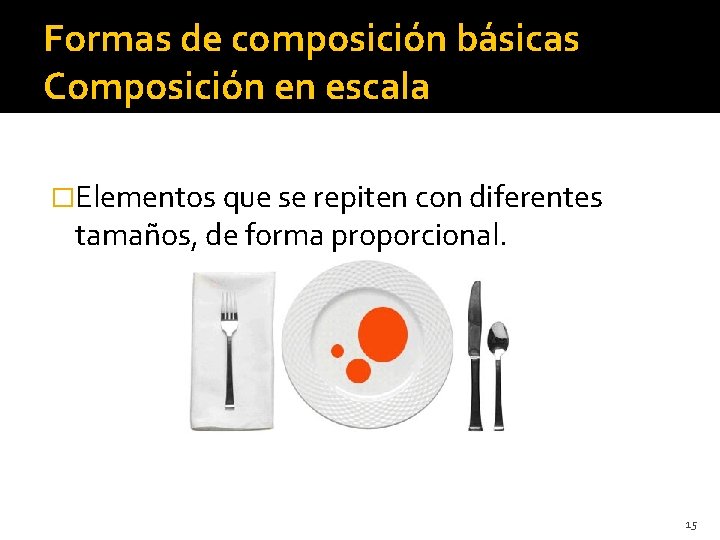 Formas de composición básicas Composición en escala �Elementos que se repiten con diferentes tamaños, Formas de composición básicas Composición en escala �Elementos que se repiten con diferentes tamaños,