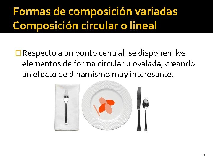 Formas de composición variadas Composición circular o lineal �Respecto a un punto central, se Formas de composición variadas Composición circular o lineal �Respecto a un punto central, se