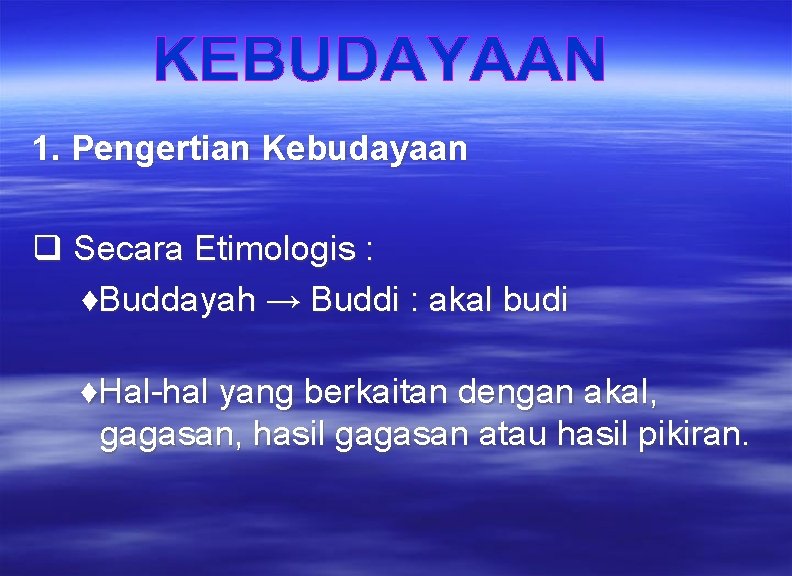 1. Pengertian Kebudayaan q Secara Etimologis : ♦Buddayah → Buddi : akal budi ♦Hal-hal