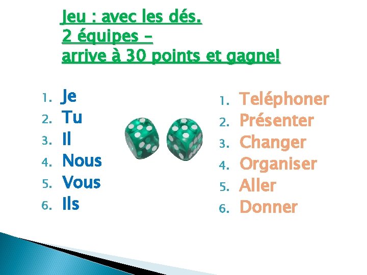 Jeu : avec les dés. 2 équipes – arrive à 30 points et gagne! Jeu : avec les dés. 2 équipes – arrive à 30 points et gagne!