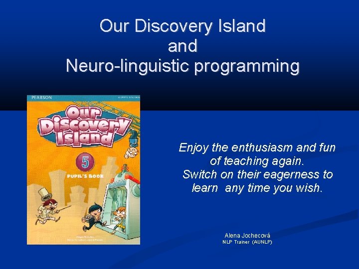 Our Discovery Island Neuro-linguistic programming Enjoy the enthusiasm and fun of teaching again. Switch