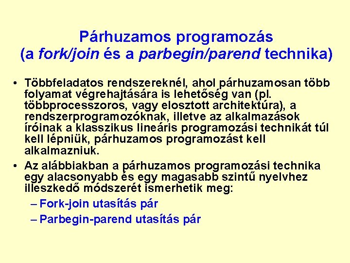 Párhuzamos programozás (a fork/join és a parbegin/parend technika) • Többfeladatos rendszereknél, ahol párhuzamosan több