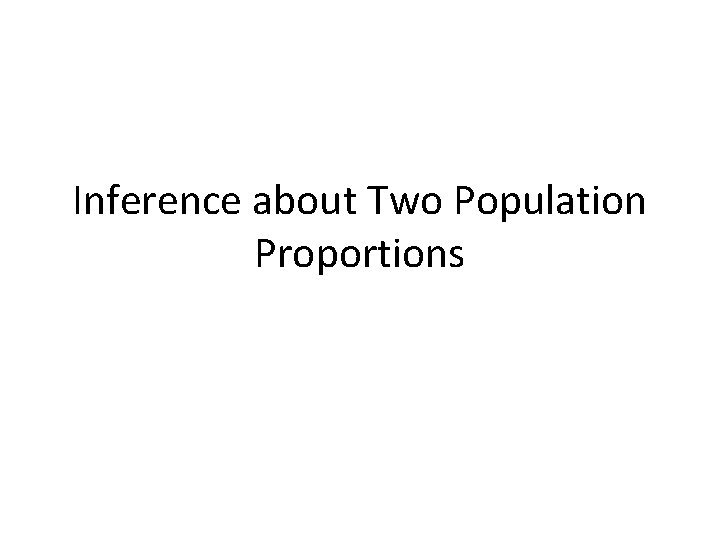 Inference about Two Population Proportions 