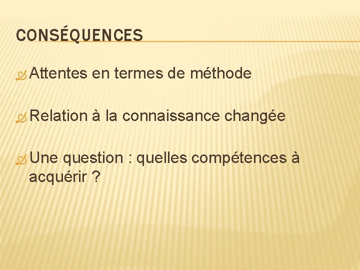 CONSÉQUENCES Attentes en termes de méthode Relation à la connaissance changée Une question :