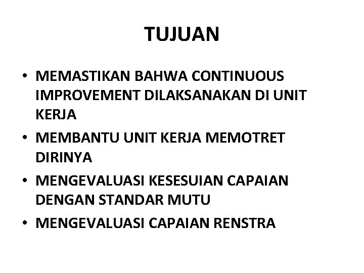 TUJUAN • MEMASTIKAN BAHWA CONTINUOUS IMPROVEMENT DILAKSANAKAN DI UNIT KERJA • MEMBANTU UNIT KERJA