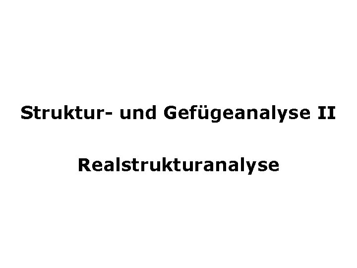 Struktur- und Gefügeanalyse II Realstrukturanalyse 